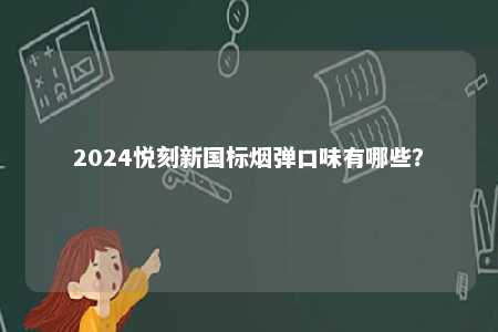 2024悦刻新国标烟弹口味有哪些？ 